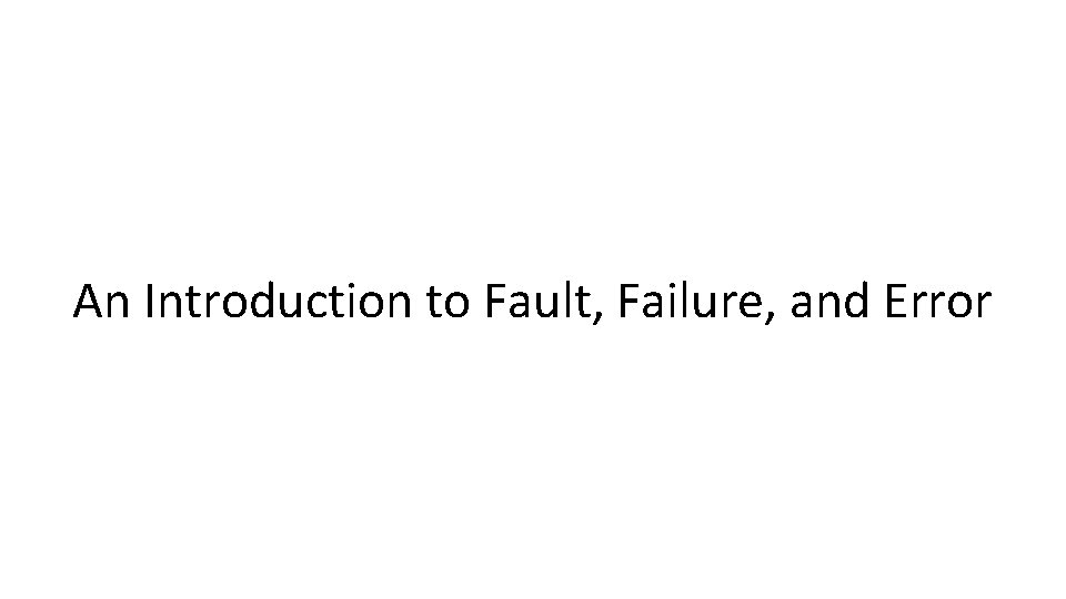 An Introduction to Fault, Failure, and Error 
