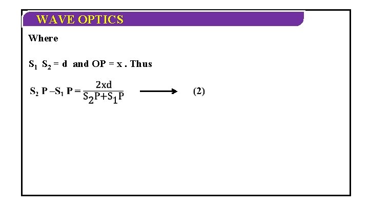 WAVE OPTICS Where S 1 S 2 = d and OP = x. Thus