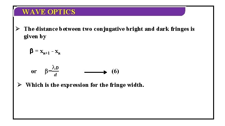 WAVE OPTICS Ø The distance between two conjugative bright and dark fringes is given