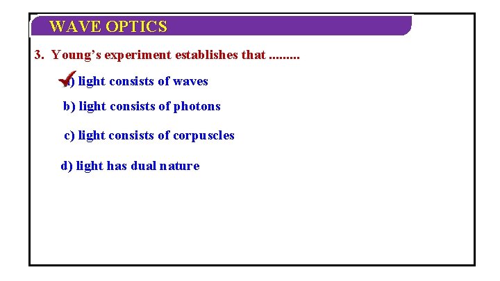 WAVE OPTICS 3. Young’s experiment establishes that. . a) light consists of waves b)