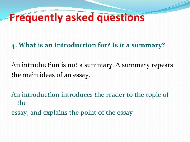 Frequently asked questions 4. What is an introduction for? Is it a summary? An