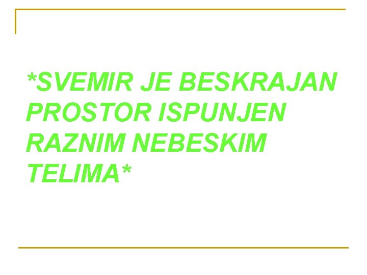 *SVEMIR JE BESKRAJAN PROSTOR ISPUNJEN RAZNIM NEBESKIM TELIMA* 
