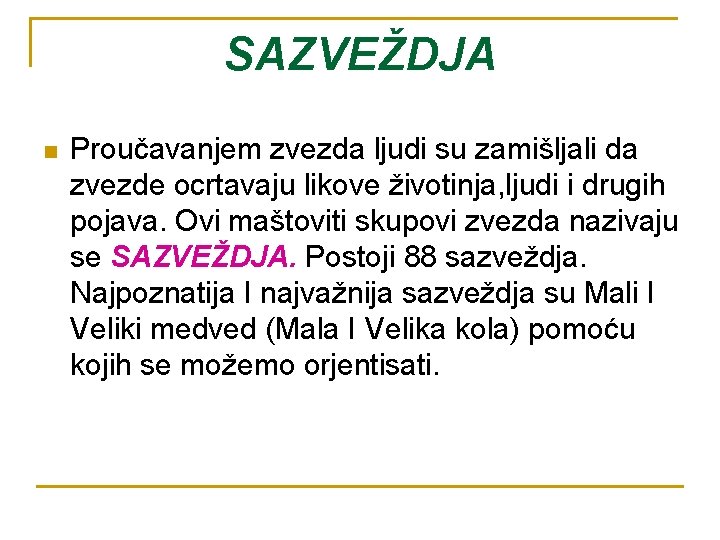 SAZVEŽDJA n Proučavanjem zvezda ljudi su zamišljali da zvezde ocrtavaju likove životinja, ljudi i