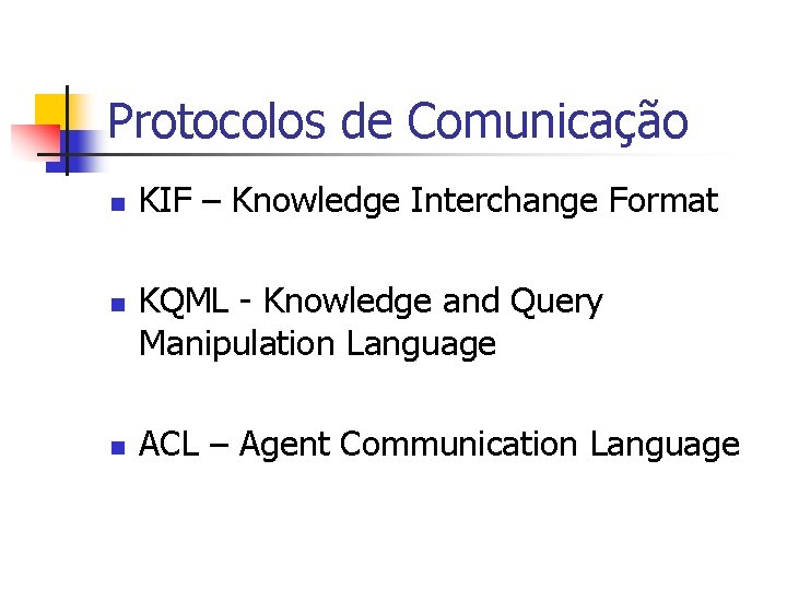 Protocolos de Comunicação n n n KIF – Knowledge Interchange Format KQML - Knowledge