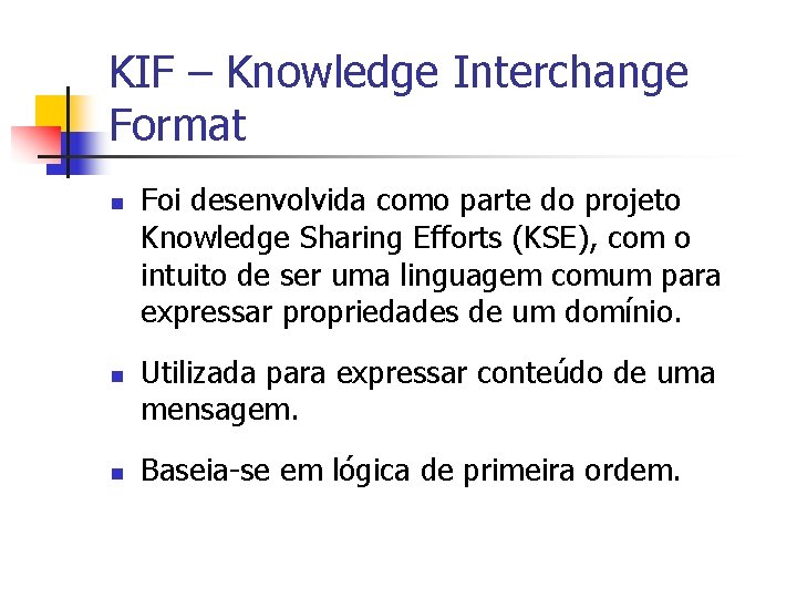 KIF – Knowledge Interchange Format n n n Foi desenvolvida como parte do projeto