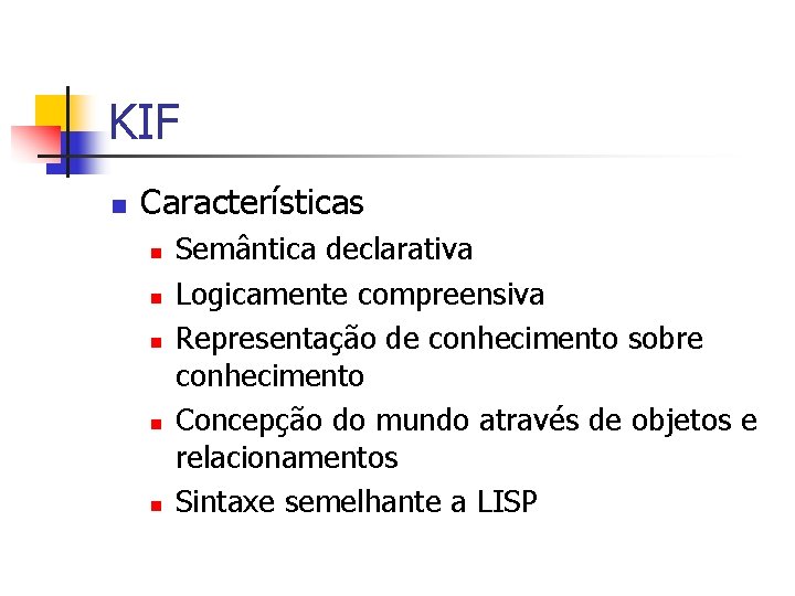 KIF n Características n n n Semântica declarativa Logicamente compreensiva Representação de conhecimento sobre