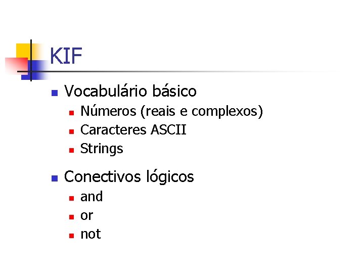 KIF n Vocabulário básico n n Números (reais e complexos) Caracteres ASCII Strings Conectivos