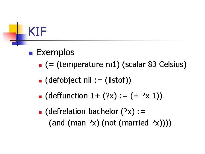 KIF n Exemplos n (= (temperature m 1) (scalar 83 Celsius) n (defobject nil