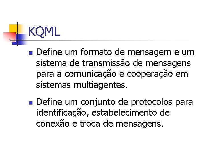 KQML n n Define um formato de mensagem e um sistema de transmissão de