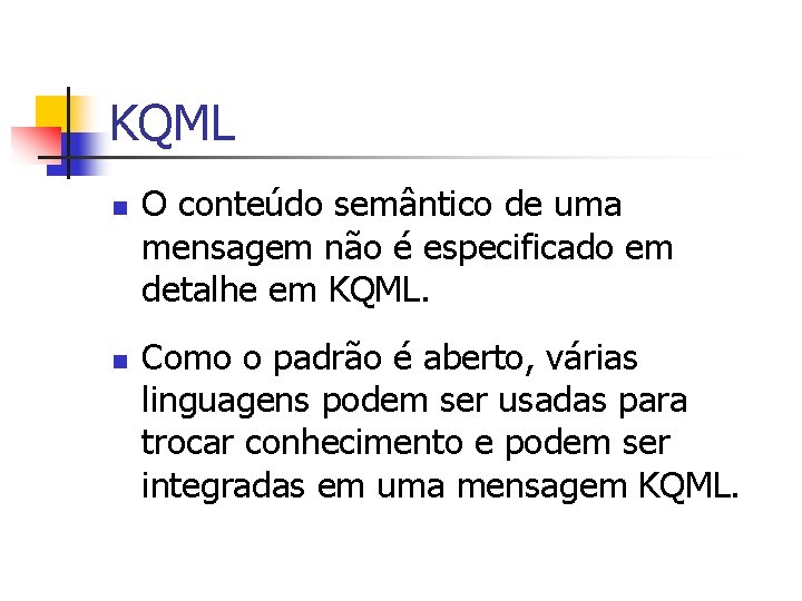 KQML n n O conteúdo semântico de uma mensagem não é especificado em detalhe