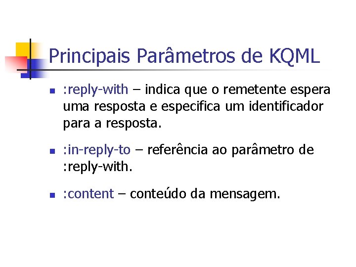 Principais Parâmetros de KQML n n n : reply-with – indica que o remetente