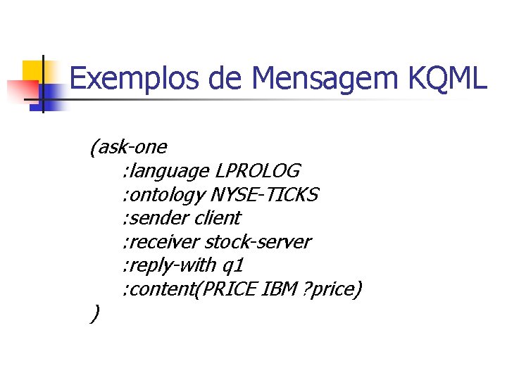 Exemplos de Mensagem KQML (ask-one : language LPROLOG : ontology NYSE-TICKS : sender client