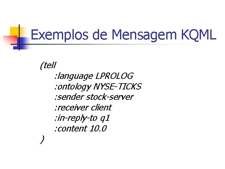 Exemplos de Mensagem KQML (tell : language LPROLOG : ontology NYSE-TICKS : sender stock-server
