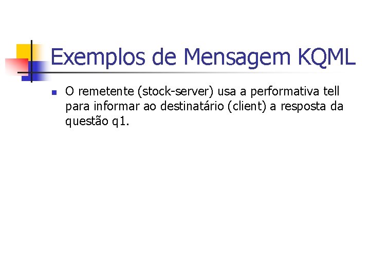 Exemplos de Mensagem KQML n O remetente (stock-server) usa a performativa tell para informar