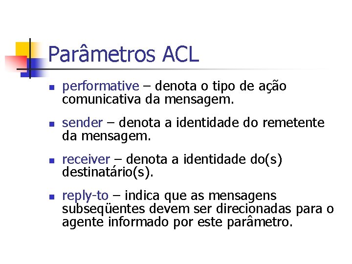 Parâmetros ACL n performative – denota o tipo de ação comunicativa da mensagem. n