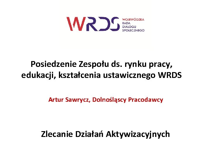 Posiedzenie Zespołu ds. rynku pracy, edukacji, kształcenia ustawicznego WRDS Artur Sawrycz, Dolnośląscy Pracodawcy Zlecanie