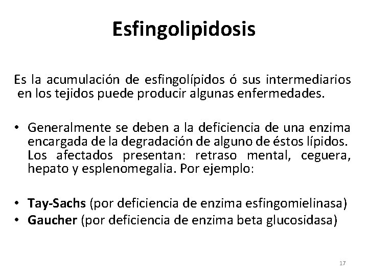 Esfingolipidosis Es la acumulación de esfingolípidos ó sus intermediarios en los tejidos puede producir