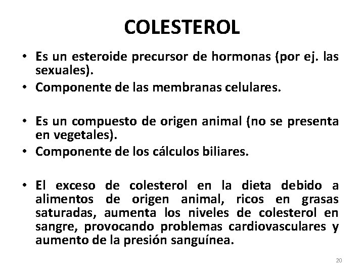 COLESTEROL • Es un esteroide precursor de hormonas (por ej. las sexuales). • Componente