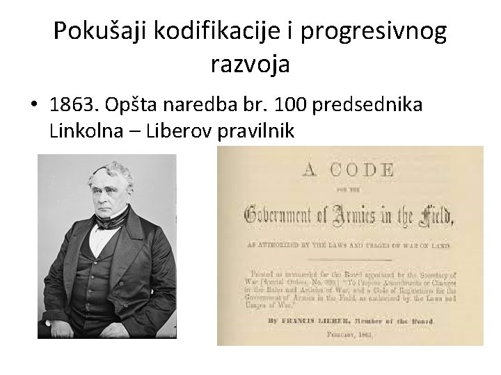 Pokušaji kodifikacije i progresivnog razvoja • 1863. Opšta naredba br. 100 predsednika Linkolna –