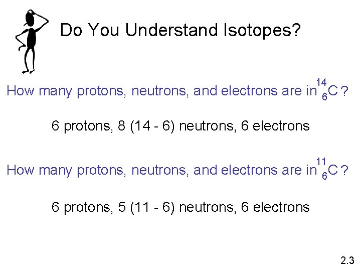 Do You Understand Isotopes? How many protons, neutrons, and electrons are 14 in 6