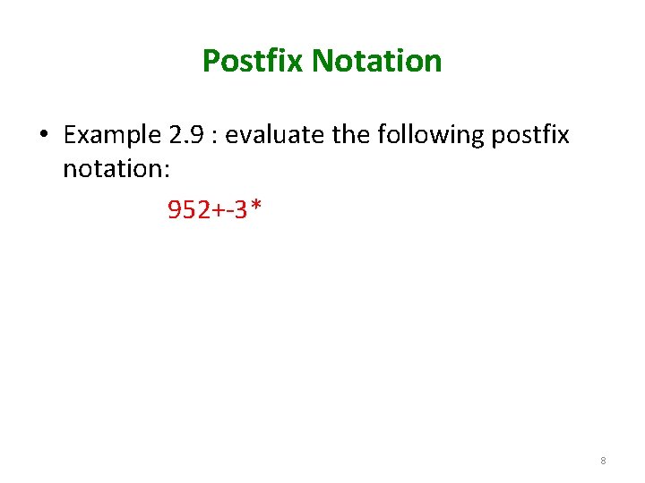 Postfix Notation • Example 2. 9 : evaluate the following postfix notation: 952+-3* 8