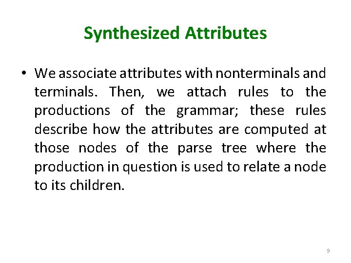 Synthesized Attributes • We associate attributes with nonterminals and terminals. Then, we attach rules