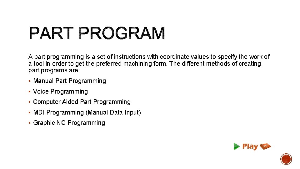 A part programming is a set of instructions with coordinate values to specify the