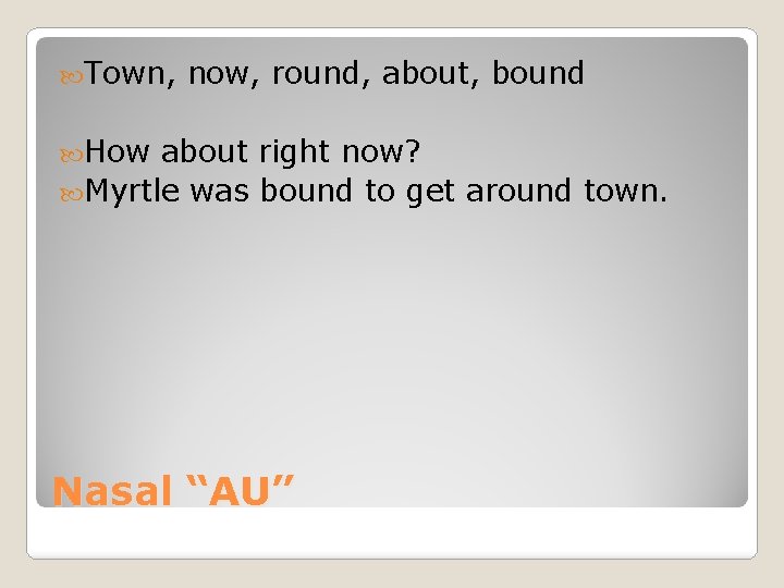  Town, now, round, about, bound How about right now? Myrtle was bound to