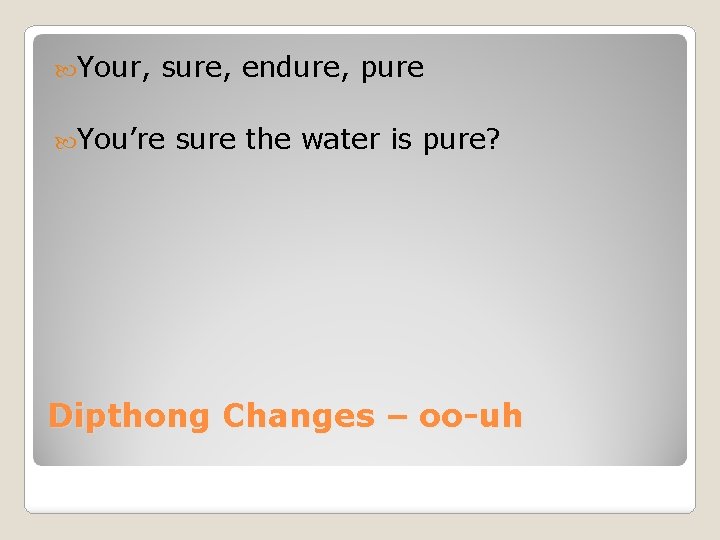  Your, sure, endure, pure You’re sure the water is pure? Dipthong Changes –