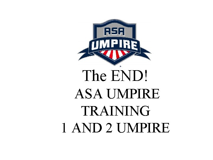 The END! ASA UMPIRE TRAINING 1 AND 2 UMPIRE 