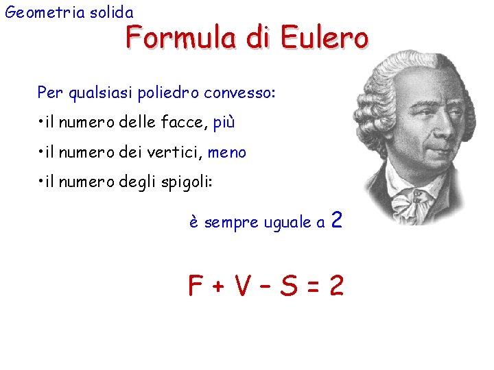 Geometria solida Formula di Eulero Per qualsiasi poliedro convesso: • il numero delle facce,