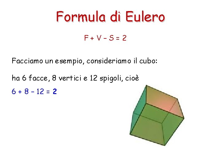 Formula di Eulero F+V–S=2 Facciamo un esempio, consideriamo il cubo: ha 6 facce, 8