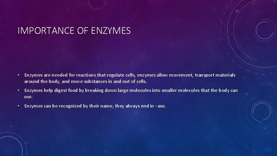 IMPORTANCE OF ENZYMES • Enzymes are needed for reactions that regulate cells, enzymes allow