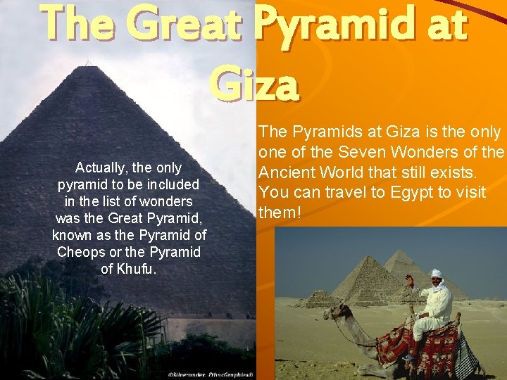 The Great Pyramid at Giza Actually, the only pyramid to be included in the