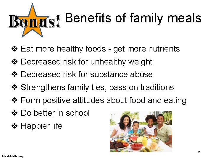 Benefits of family meals Bonus! v Eat more healthy foods - get more nutrients