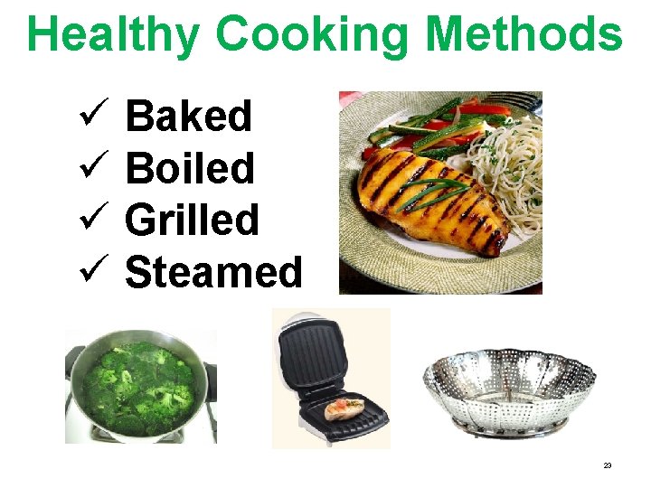 Healthy Cooking Methods ü Baked ü Boiled ü Grilled ü Steamed 23 