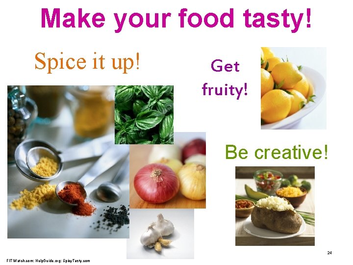 Make your food tasty! Spice it up! Get fruity! Be creative! 24 FIT Watch.