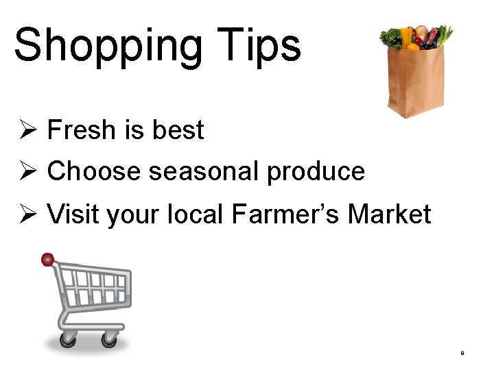 Shopping Tips Ø Fresh is best Ø Choose seasonal produce Ø Visit your local