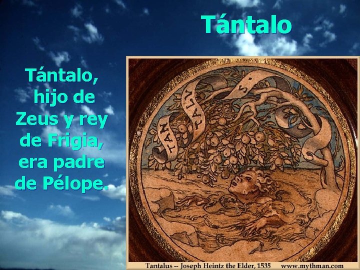 Tántalo, hijo de Zeus y rey de Frigia, era padre de Pélope. 