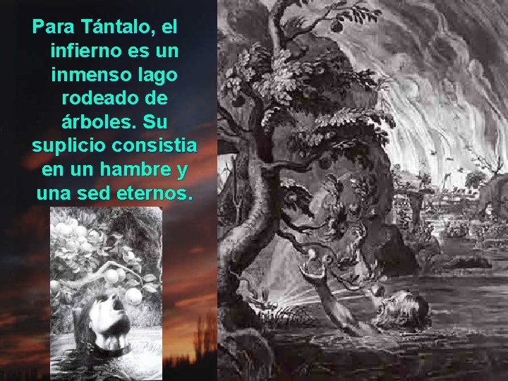 Para Tántalo, el infierno es un inmenso lago rodeado de árboles. Su suplicio consistia
