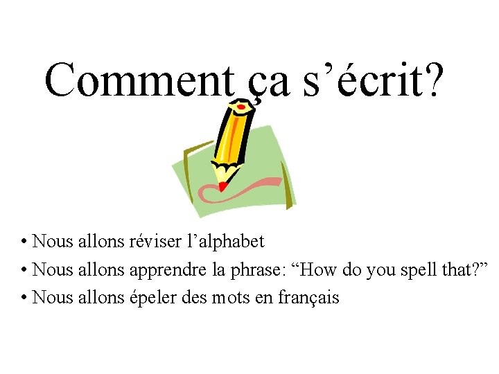 Comment ça s’écrit? • Nous allons réviser l’alphabet • Nous allons apprendre la phrase: