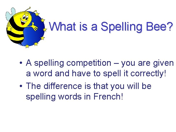 What is a Spelling Bee? • A spelling competition – you are given a