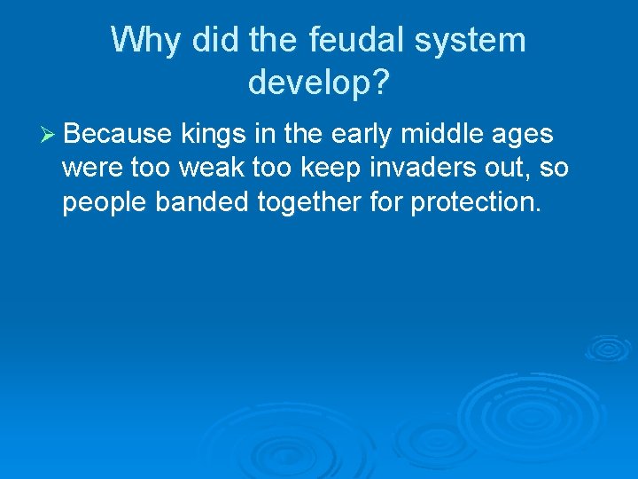 Why did the feudal system develop? Ø Because kings in the early middle ages