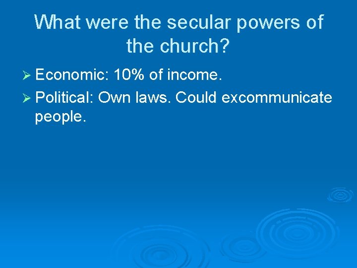 What were the secular powers of the church? Ø Economic: 10% of income. Ø