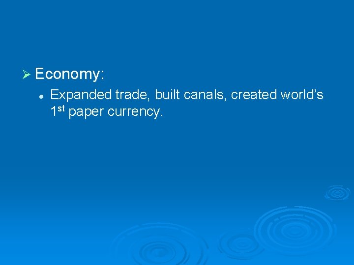 Ø Economy: l Expanded trade, built canals, created world’s 1 st paper currency. 