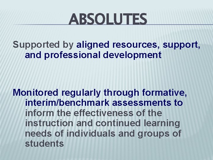 ABSOLUTES Supported by aligned resources, support, and professional development Monitored regularly through formative, interim/benchmark