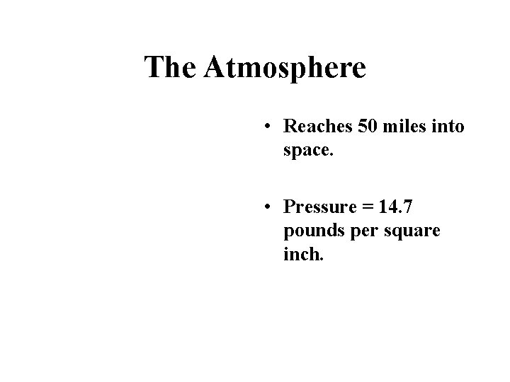 The Atmosphere • Reaches 50 miles into space. • Pressure = 14. 7 pounds