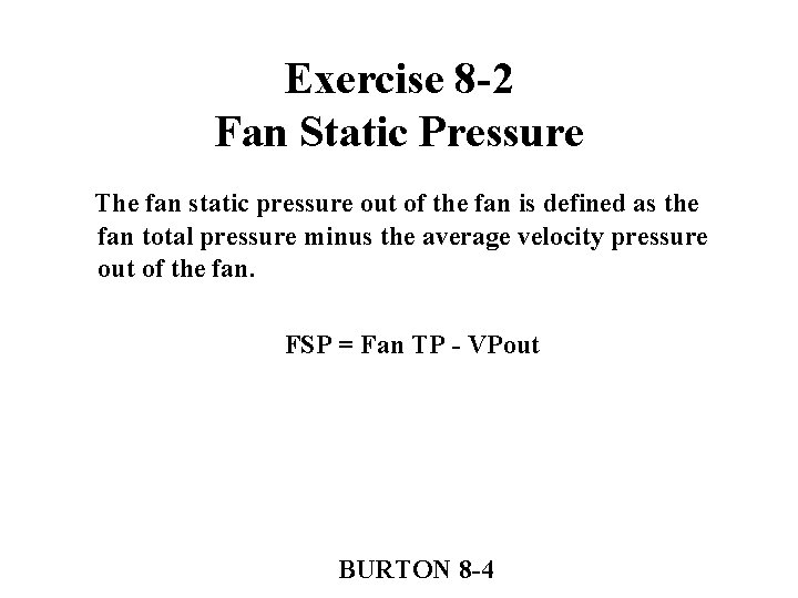 Exercise 8 -2 Fan Static Pressure The fan static pressure out of the fan