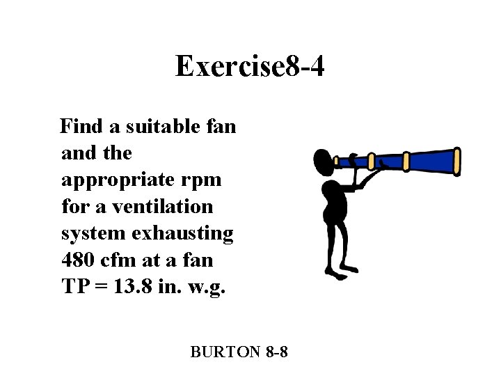 Exercise 8 -4 Find a suitable fan and the appropriate rpm for a ventilation