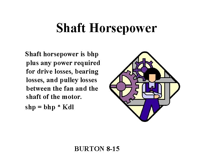 Shaft Horsepower Shaft horsepower is bhp plus any power required for drive losses, bearing